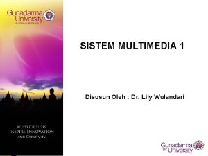 SISTEM MULTIMEDIA 1 Disusun Oleh Dr Lily Wulandari