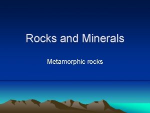 Rocks and Minerals Metamorphic rocks Metamorphic Rocks form