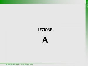 LEZIONE A ARCHITETTURA TECNICA prof EDINO VALCOVICH LEZIONE