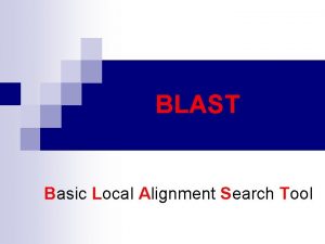 BLAST Basic Local Alignment Search Tool BLAST BLAST