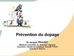 Prvention du dopage Dr Jacques PRUVOST Mdecin conseiller