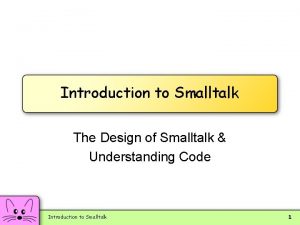 Introduction to Smalltalk The Design of Smalltalk Understanding