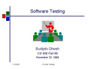 Software Testing Sudipto Ghosh CS 406 Fall 99