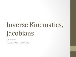 Inverse Kinematics Jacobians Kris Hauser ECE 383 ME