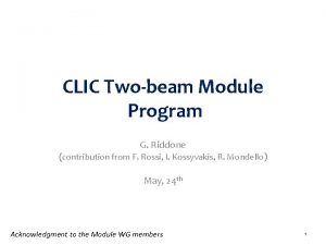 CLIC Twobeam Module Program G Riddone contribution from