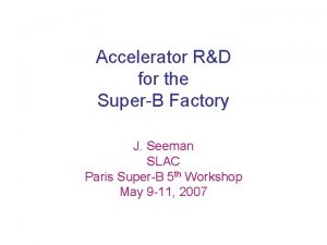 Accelerator RD for the SuperB Factory J Seeman