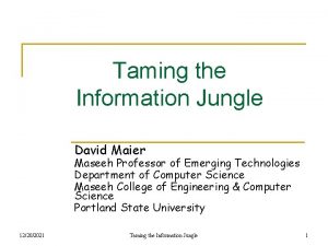 Taming the Information Jungle David Maier Maseeh Professor