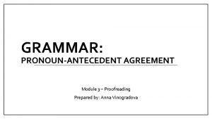 GRAMMAR PRONOUNANTECEDENT AGREEMENT Module 3 Proofreading Prepared by
