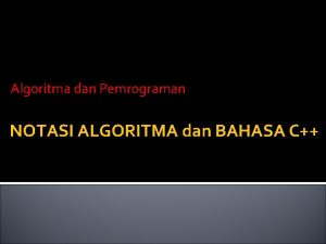 Algoritma dan Pemrograman NOTASI ALGORITMA dan BAHASA C