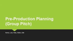 PreProduction Planning Group Pitch Kenny Lulu Holly Abbie