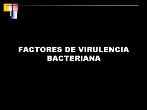 FACTORES DE VIRULENCIA BACTERIANA PRINCIPALES FACTORES DE VIRULENCIA