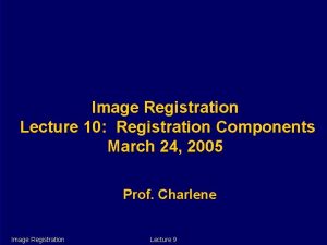 Image Registration Lecture 10 Registration Components March 24
