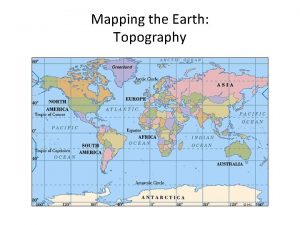 Mapping the Earth Topography Equator Equator Imaginary line