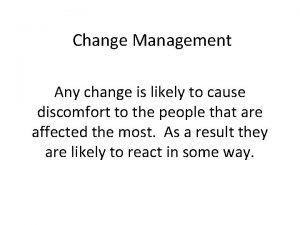 Change Management Any change is likely to cause