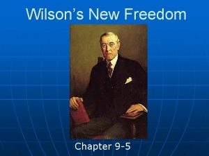 Wilsons New Freedom Chapter 9 5 Wilsons Background