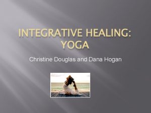 INTEGRATIVE HEALING YOGA Christine Douglas and Dana Hogan