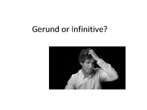 Gerund or Infinitive Gerund Review Gerunds are the