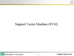 Support Vector Machine SVM 1 Intelligent Systems Lab