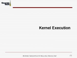 Kernel Execution Sudhakar Yalamanchili and Jin Wang unless