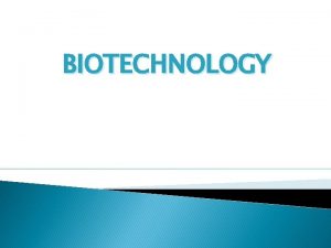 BIOTECHNOLOGY Biotechnology Use of organisms or their components