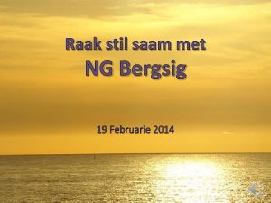 Raak stil saam met NG Bergsig 19 Februarie
