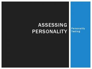ASSESSING PERSONALITY Personality Testing PSYCHOLOGICAL TESTING Psychological tests