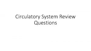 Circulatory System Review Questions Review Questions Circulatory system