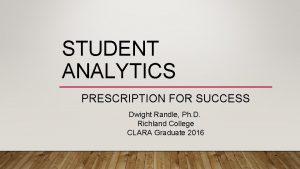 STUDENT ANALYTICS PRESCRIPTION FOR SUCCESS Dwight Randle Ph