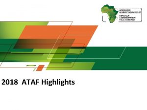 2018 ATAF Highlights ATAFs Strategic Objectives Developing a