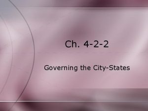 Ch 4 2 2 Governing the CityStates Governing