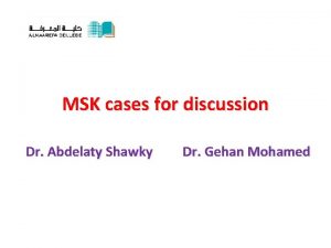 MSK cases for discussion Dr Abdelaty Shawky Dr