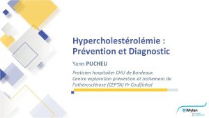 Hypercholestrolmie Prvention et Diagnostic Yann PUCHEU Praticien hospitalier