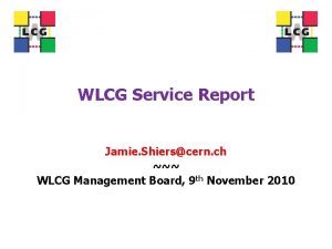 WLCG Service Report Jamie Shierscern ch WLCG Management