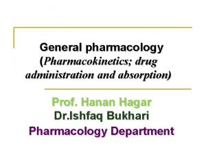 General pharmacology Pharmacokinetics drug administration and absorption Prof
