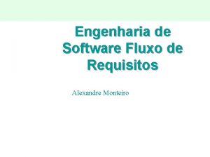 Engenharia de Software Fluxo de Requisitos Alexandre Monteiro