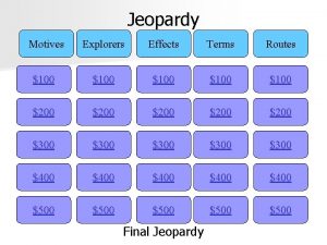 Jeopardy Motives Explorers Effects Terms Routes 100 100