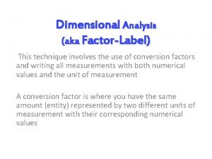 Dimensional Analysis aka FactorLabel This technique involves the