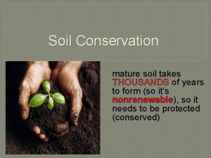 Soil Conservation mature soil takes THOUSANDS of years