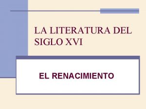 LA LITERATURA DEL SIGLO XVI EL RENACIMIENTO EL