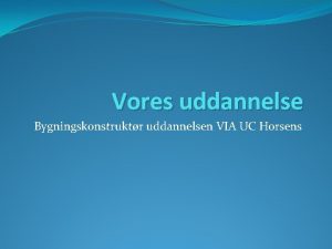 Vores uddannelse Bygningskonstruktr uddannelsen VIA UC Horsens Hvem