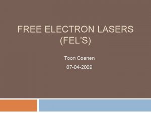 FREE ELECTRON LASERS FELS Toon Coenen 07 04