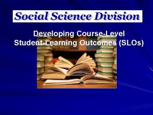 Developing CourseLevel StudentLearning Outcomes SLOs SLOs versus Learning