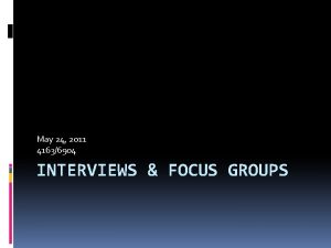 May 24 2011 41636904 INTERVIEWS FOCUS GROUPS 1