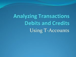 Analyzing Transactions Debits and Credits Using TAccounts Accounting