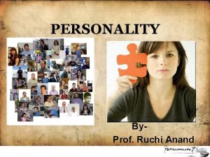 PERSONALITY By Prof Ruchi Anand DEFINITION Personality is