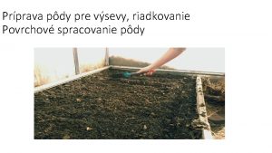 Prprava pdy pre vsevy riadkovanie Povrchov spracovanie pdy