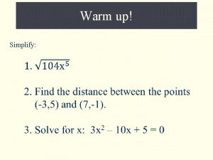 Warm up Simplify Solving Radical Equations What is