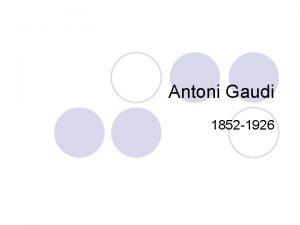 Antoni Gaudi 1852 1926 Antoni Gaudi l l