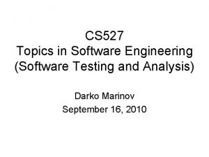 CS 527 Topics in Software Engineering Software Testing