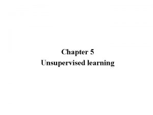 Chapter 5 Unsupervised learning Introduction Unsupervised learning Training